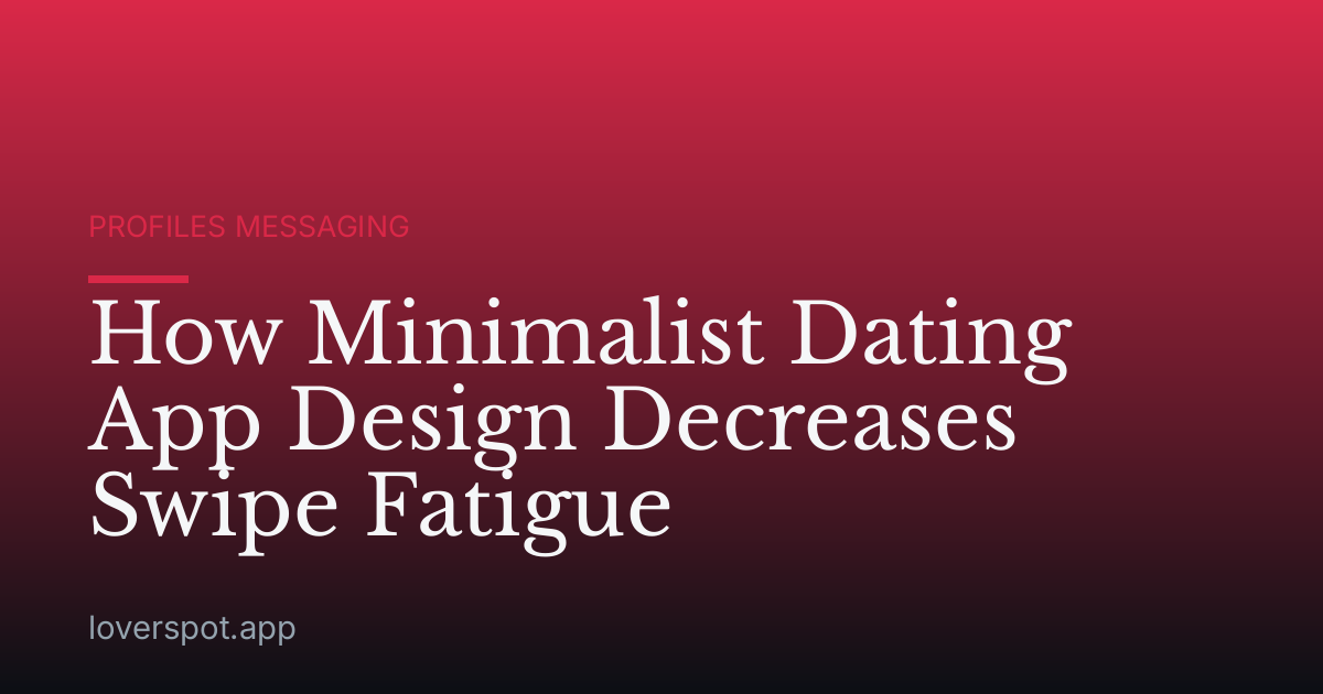 How Minimalist Dating App Design Decreases Swipe Fatigue