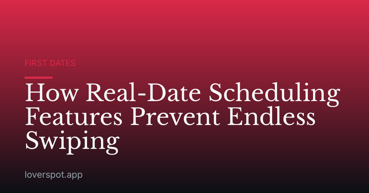 How Real-Date Scheduling Features Prevent Endless Swiping