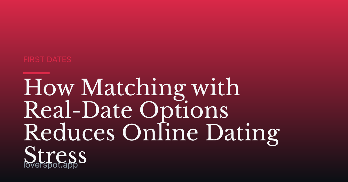 How Matching with Real-Date Options Reduces Online Dating Stress