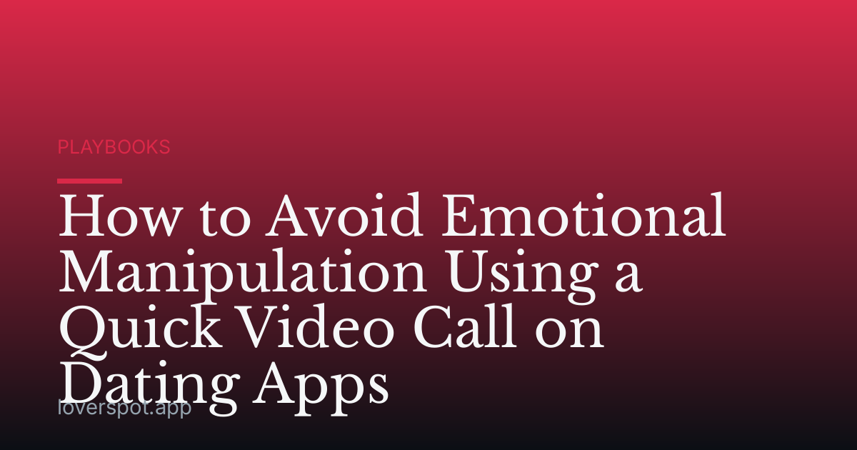 How to Avoid Emotional Manipulation Using a Quick Video Call on Dating Apps