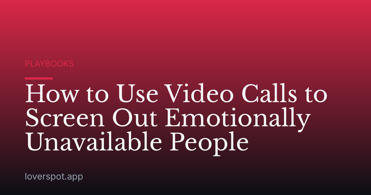 How to Use Video Calls to Screen Out Emotionally Unavailable People