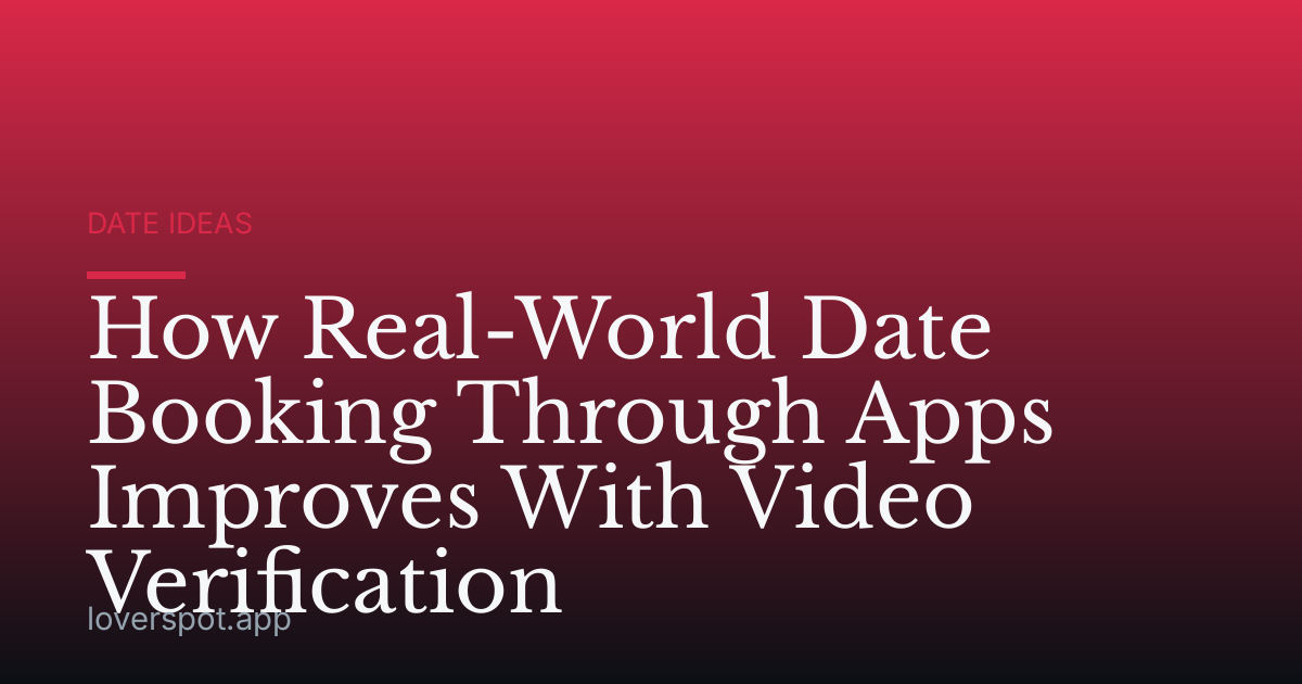 How Real-World Date Booking Through Apps Improves With Video Verification