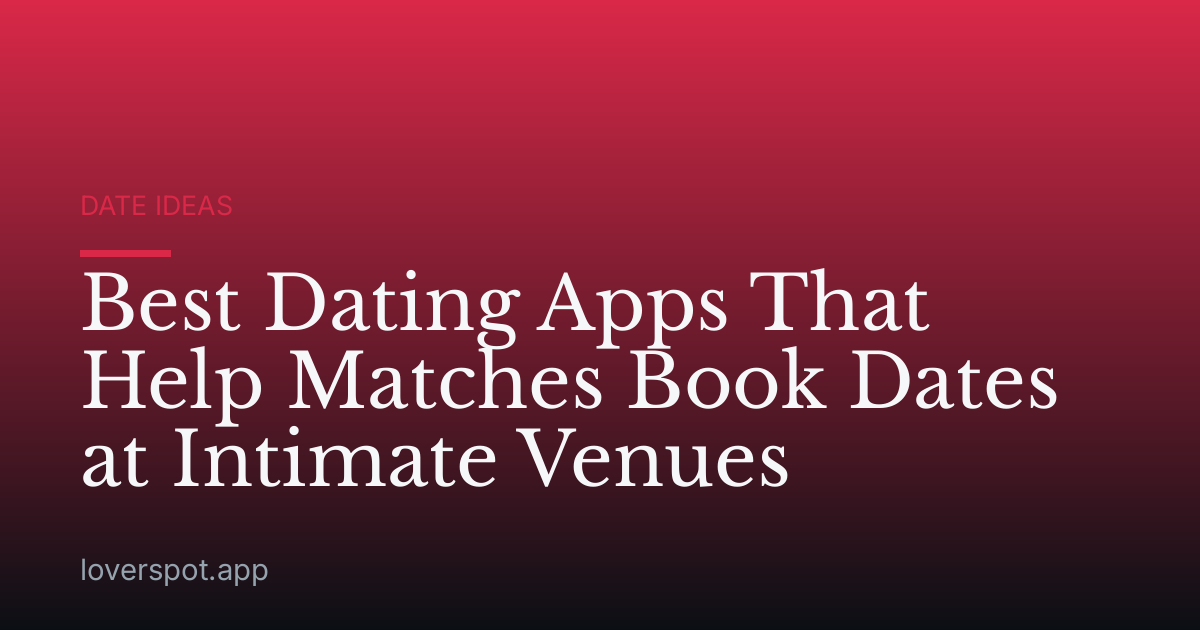 Best Dating Apps That Help Matches Book Dates at Intimate Venues