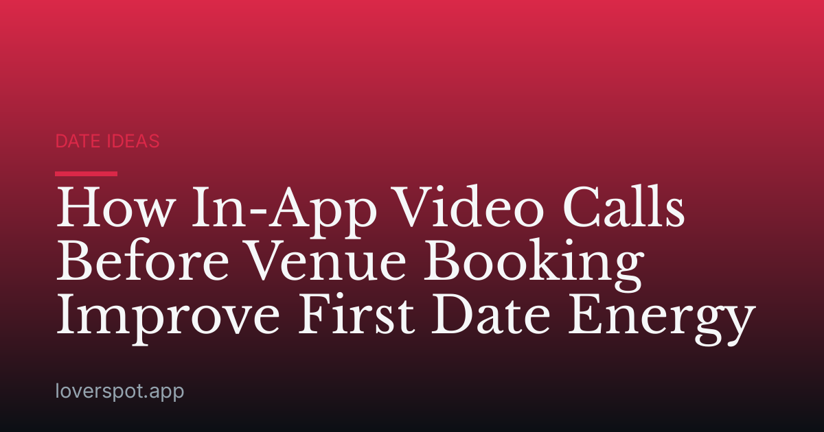 How In-App Video Calls Before Venue Booking Improve First Date Energy
