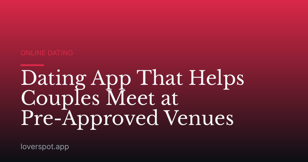 Dating App That Helps Couples Meet at Pre-Approved Venues