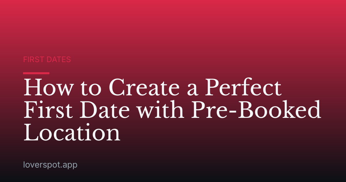 How to Create a Perfect First Date with Pre-Booked Location