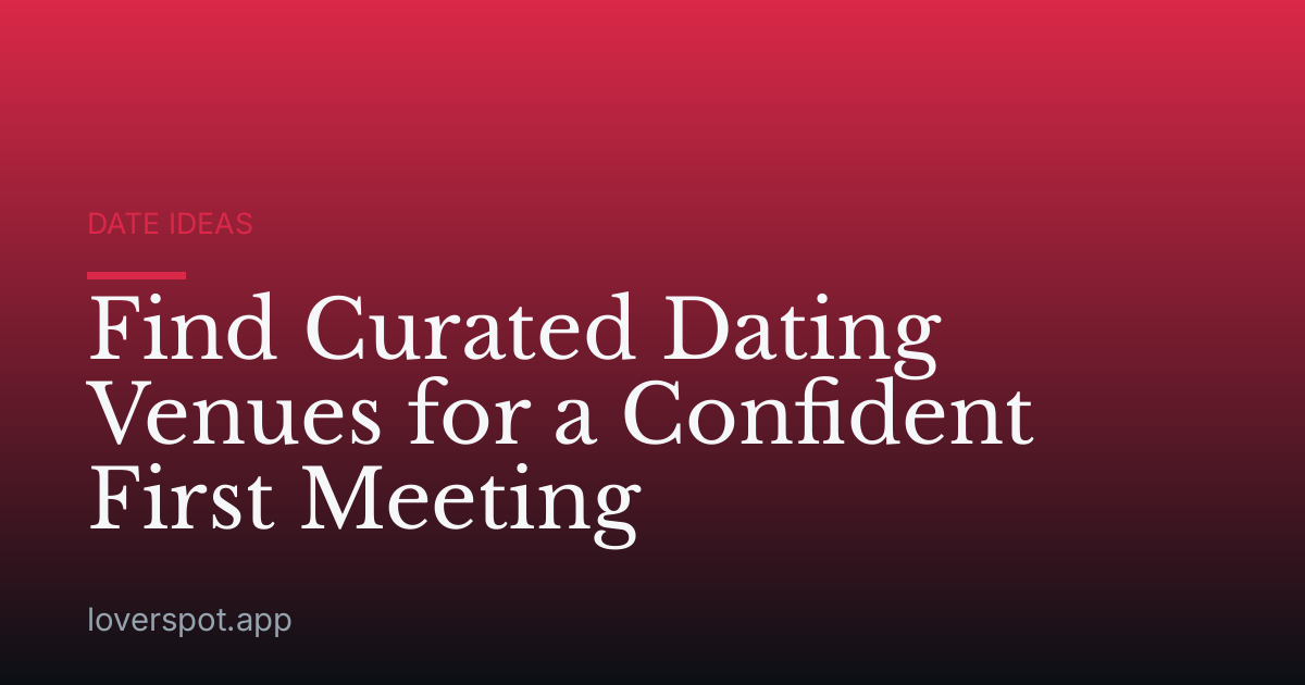 Find Curated Dating Venues for a Confident First Meeting