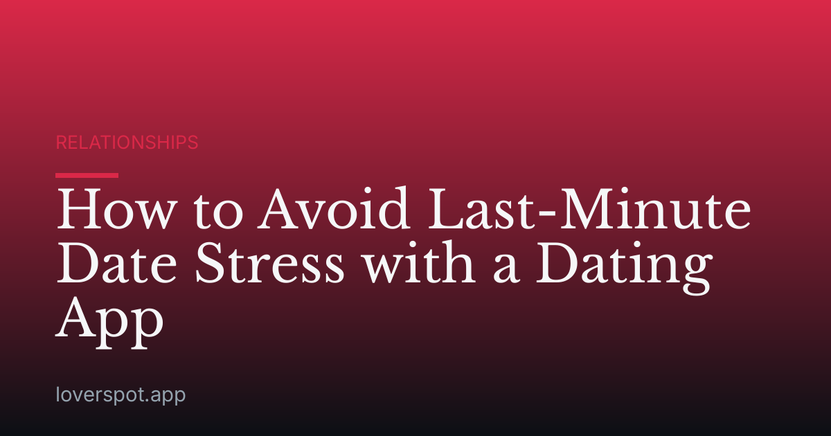 How to Avoid Last-Minute Date Stress with a Dating App