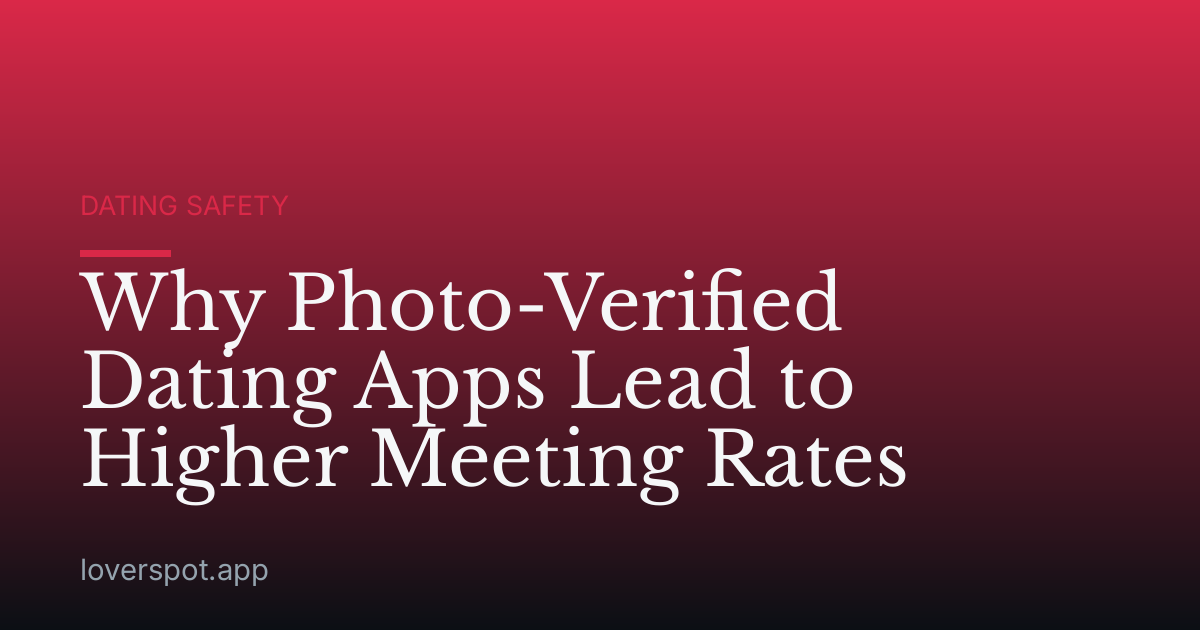 Why Photo-Verified Dating Apps Lead to Higher Meeting Rates