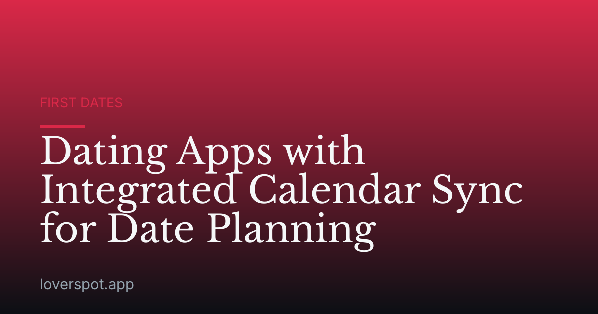 Dating Apps with Integrated Calendar Sync for Date Planning