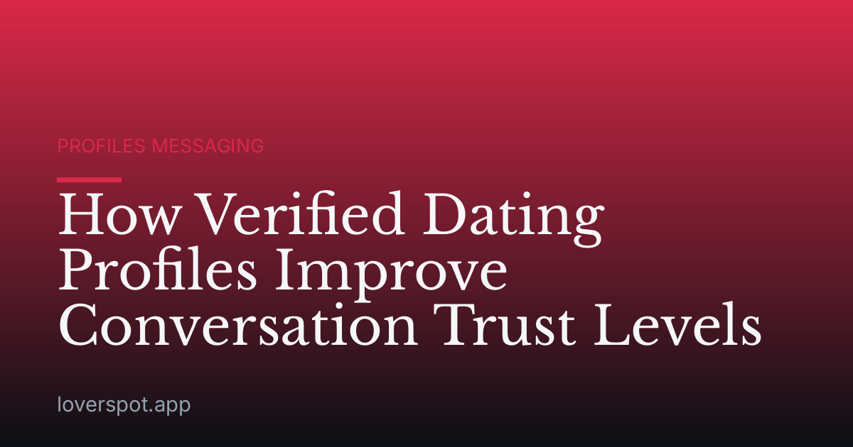 How Verified Dating Profiles Improve Conversation Trust Levels