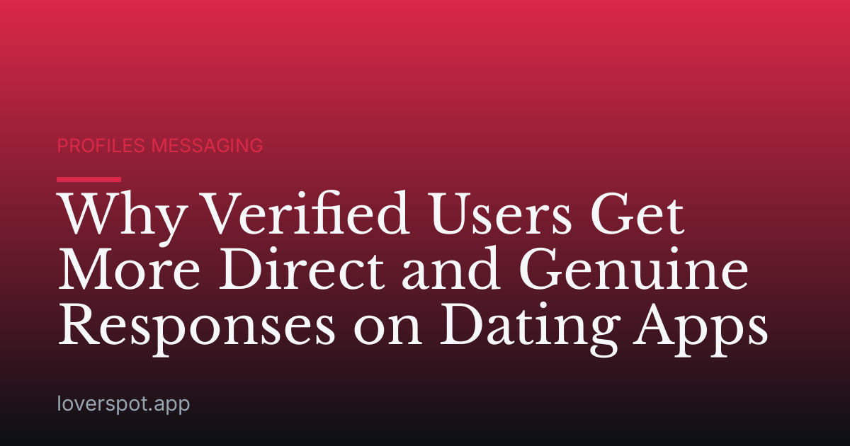 Why Verified Users Get More Direct and Genuine Responses on Dating Apps