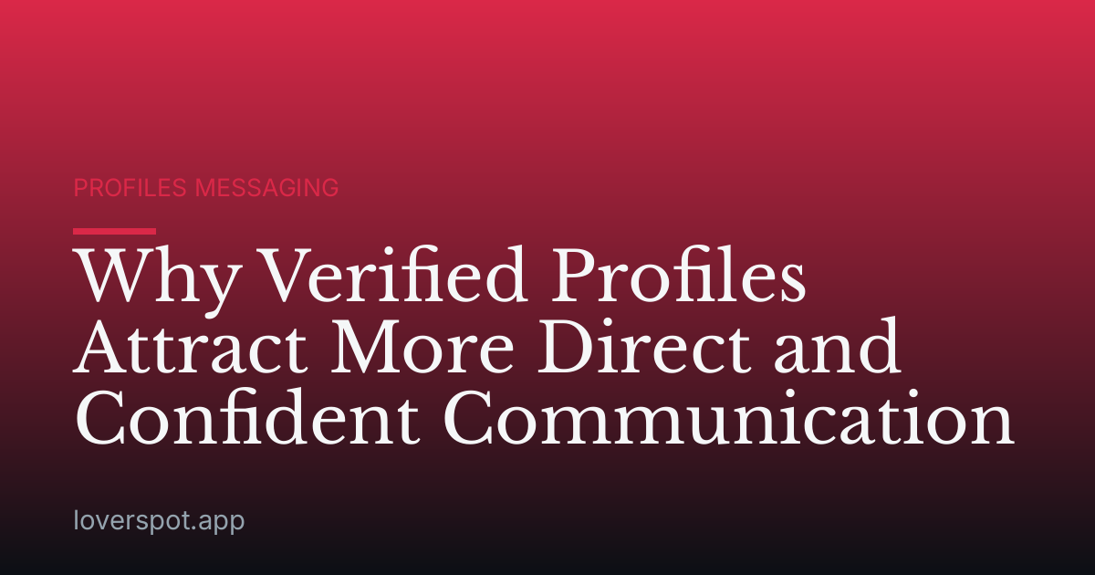 Why Verified Profiles Attract More Direct and Confident Communication