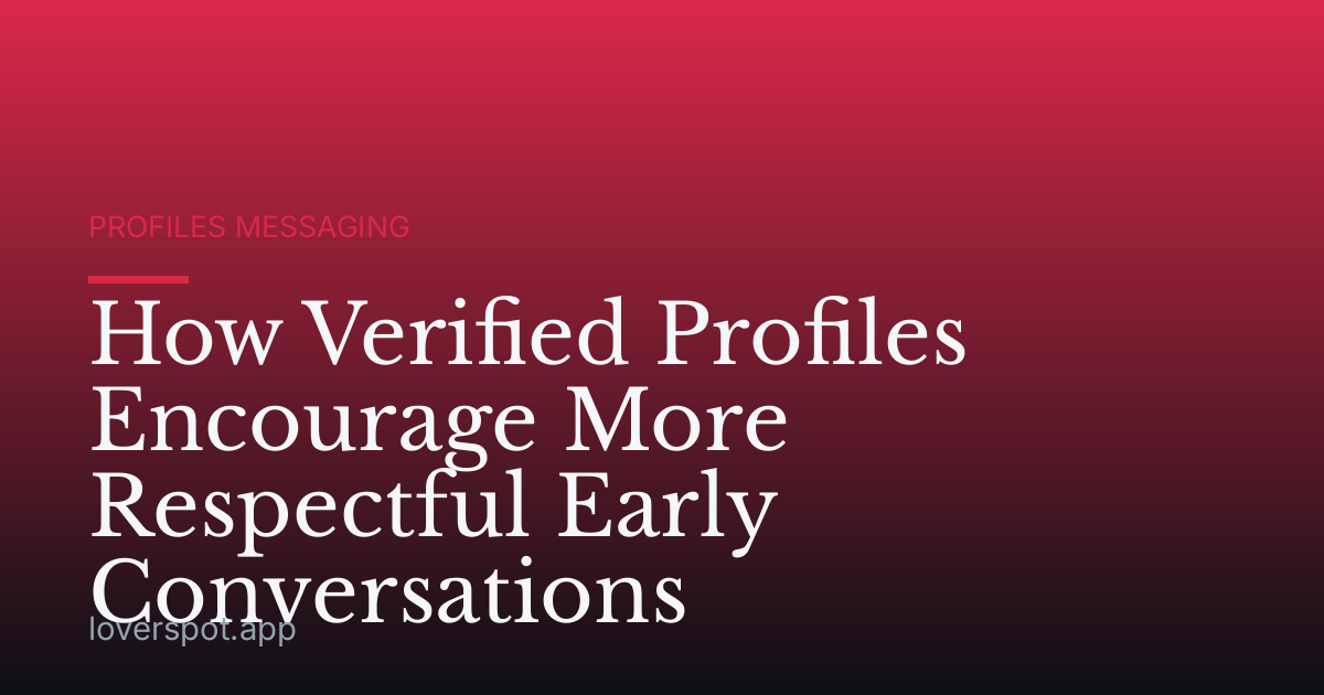 How Verified Profiles Encourage More Respectful Early Conversations