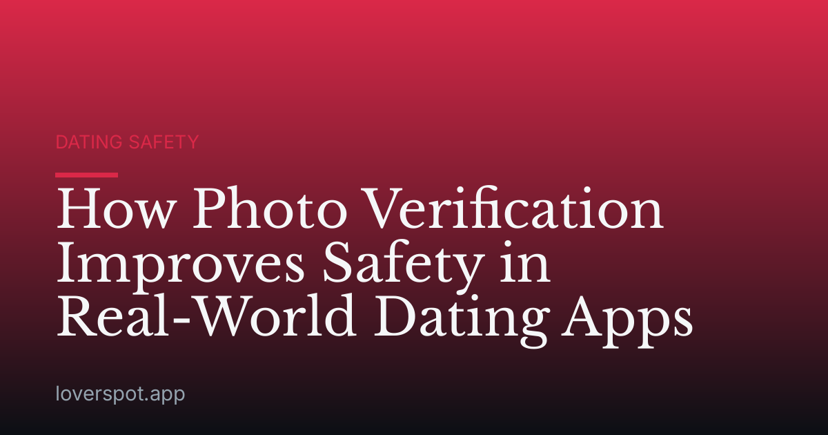 How Photo Verification Improves Safety in Real-World Dating Apps