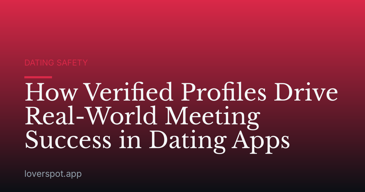 How Verified Profiles Drive Real-World Meeting Success in Dating Apps