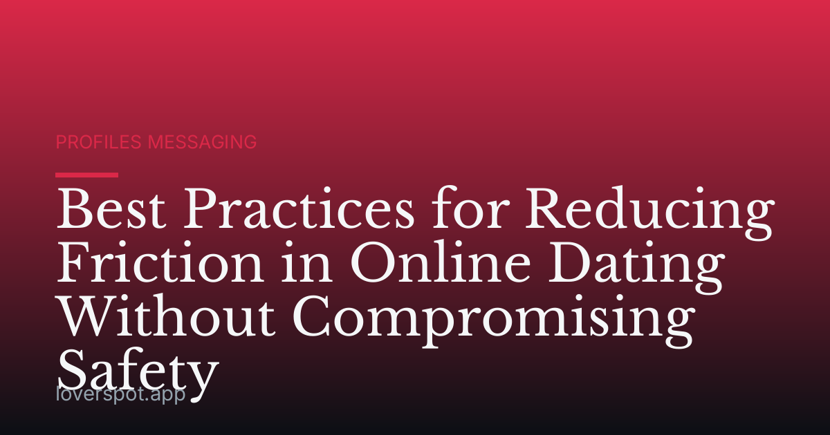 Best Practices for Reducing Friction in Online Dating Without Compromising Safety