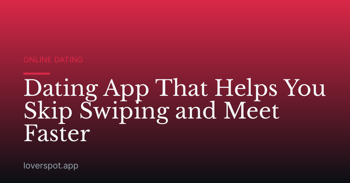 Dating App That Helps You Skip Swiping and Meet Faster