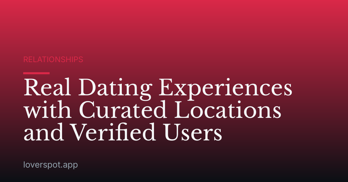 Real Dating Experiences with Curated Locations and Verified Users