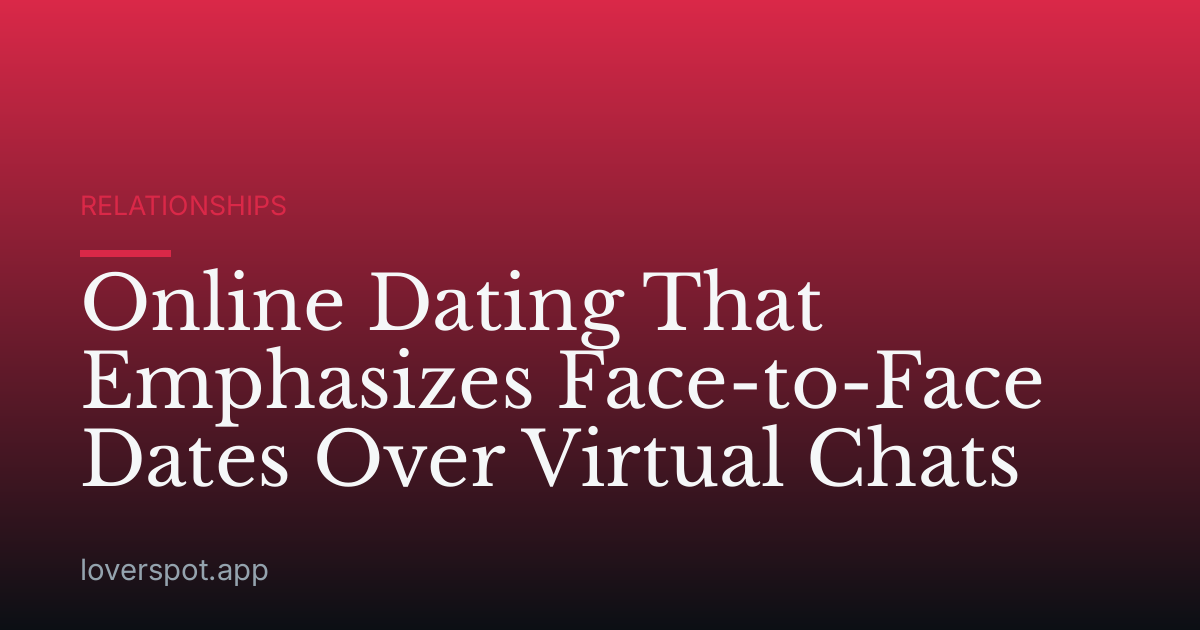 Online Dating That Emphasizes Face-to-Face Dates Over Virtual Chats