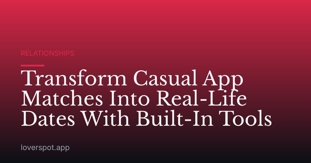 Transform Casual App Matches Into Real-Life Dates With Built-In Tools