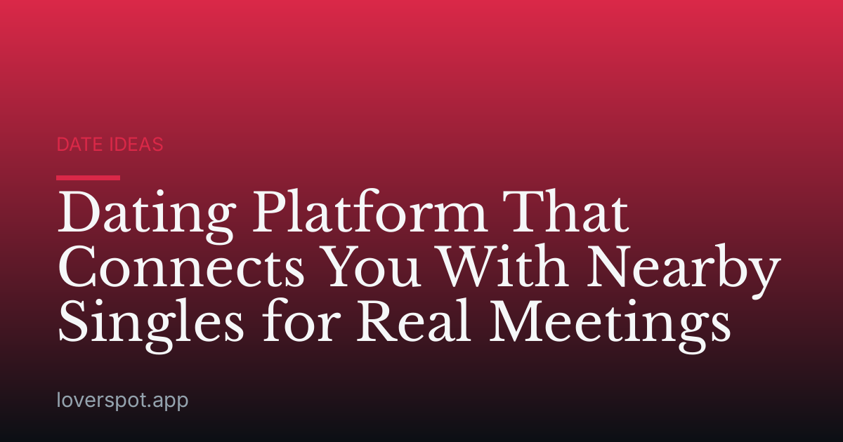 Dating Platform That Connects You With Nearby Singles for Real Meetings