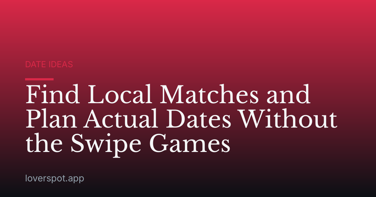 Find Local Matches and Plan Actual Dates Without the Swipe Games