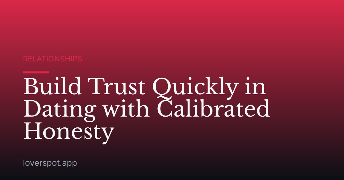 Build Trust Quickly in Dating with Calibrated Honesty
