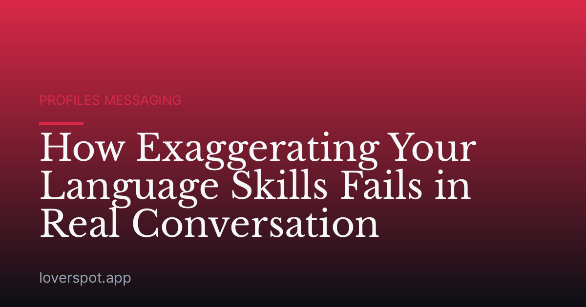 How Exaggerating Your Language Skills Fails in Real Conversation