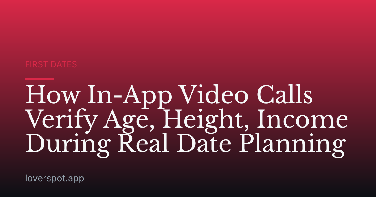 How In-App Video Calls Verify Age, Height, Income During Real Date Planning