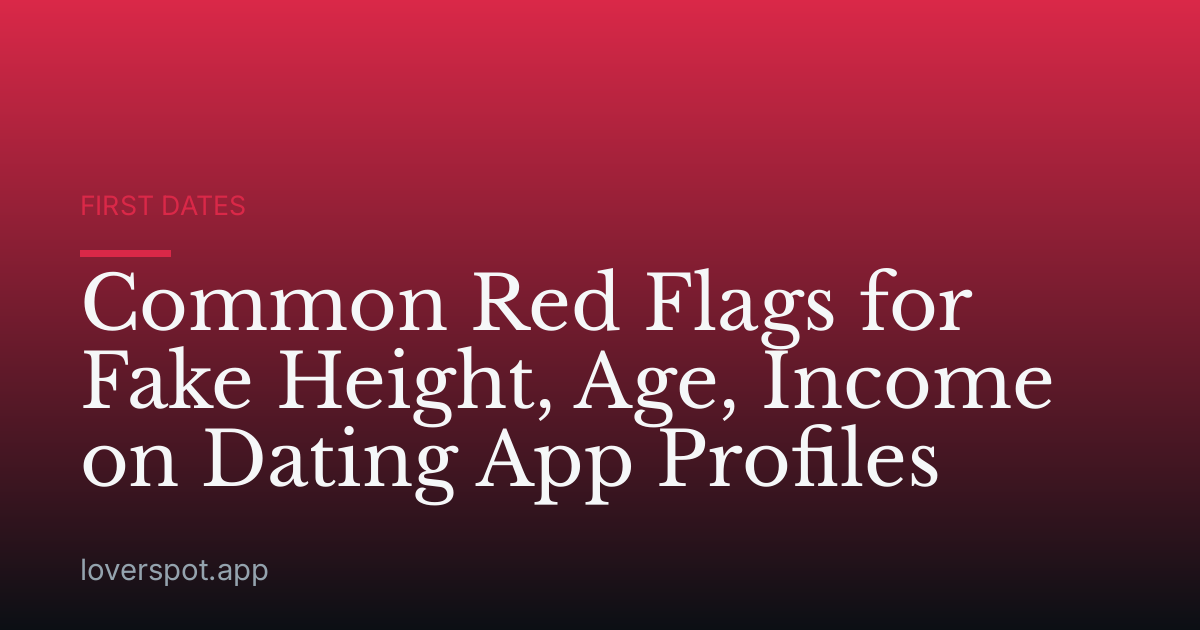 Common Red Flags for Fake Height, Age, Income on Dating App Profiles