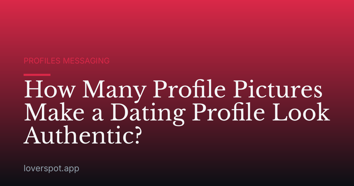 How Many Profile Pictures Make a Dating Profile Look Authentic?