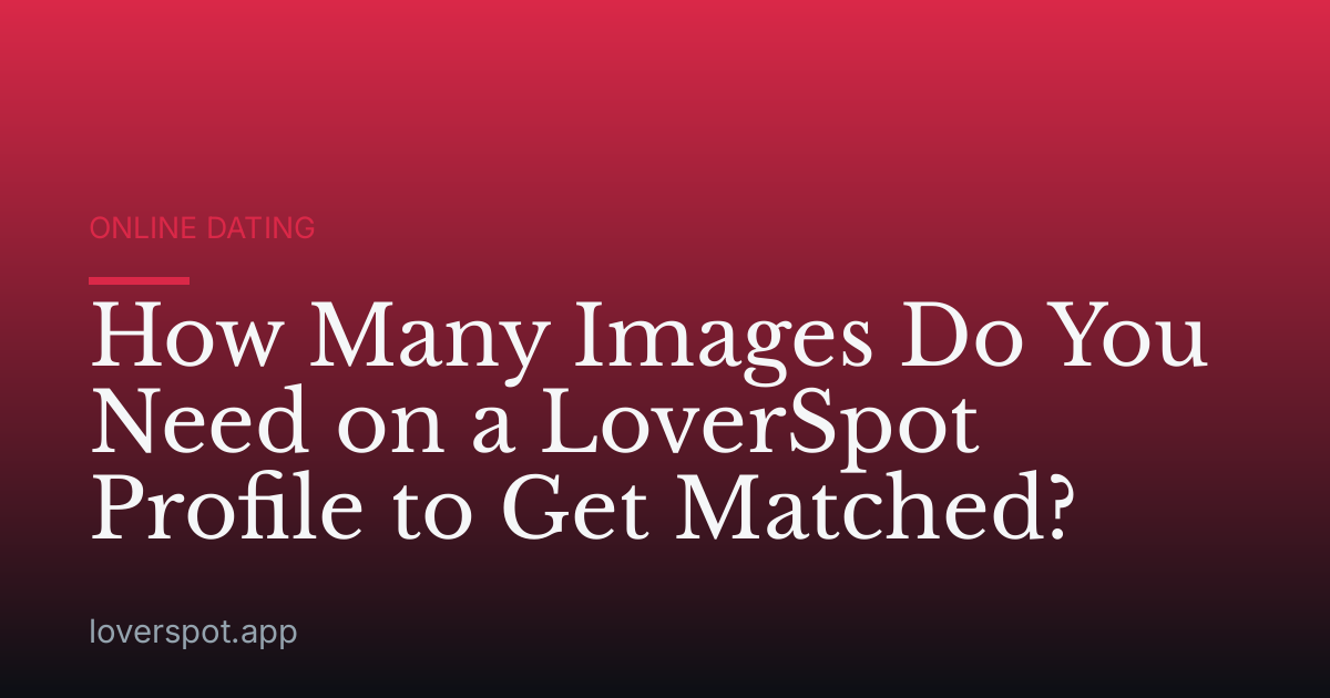 How Many Images Do You Need on a LoverSpot Profile to Get Matched?