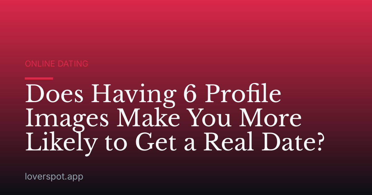 Does Having 6 Profile Images Make You More Likely to Get a Real Date?