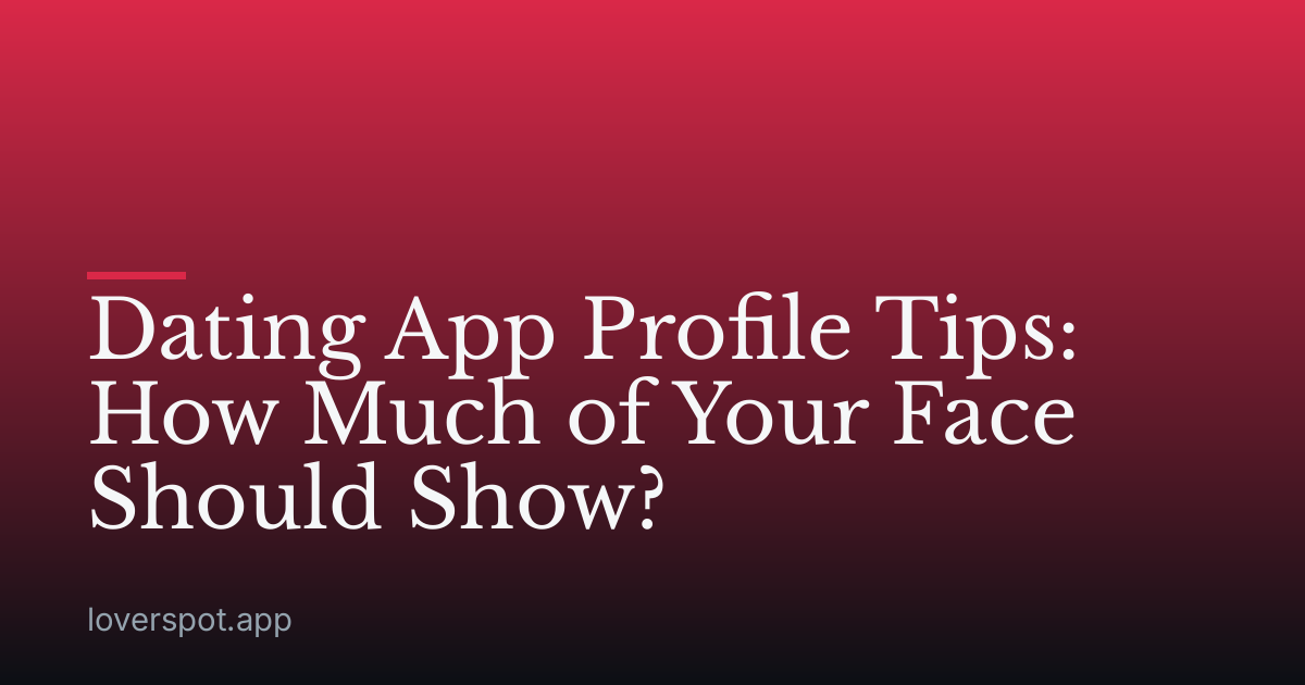 Dating App Profile Tips: How Much of Your Face Should Show?