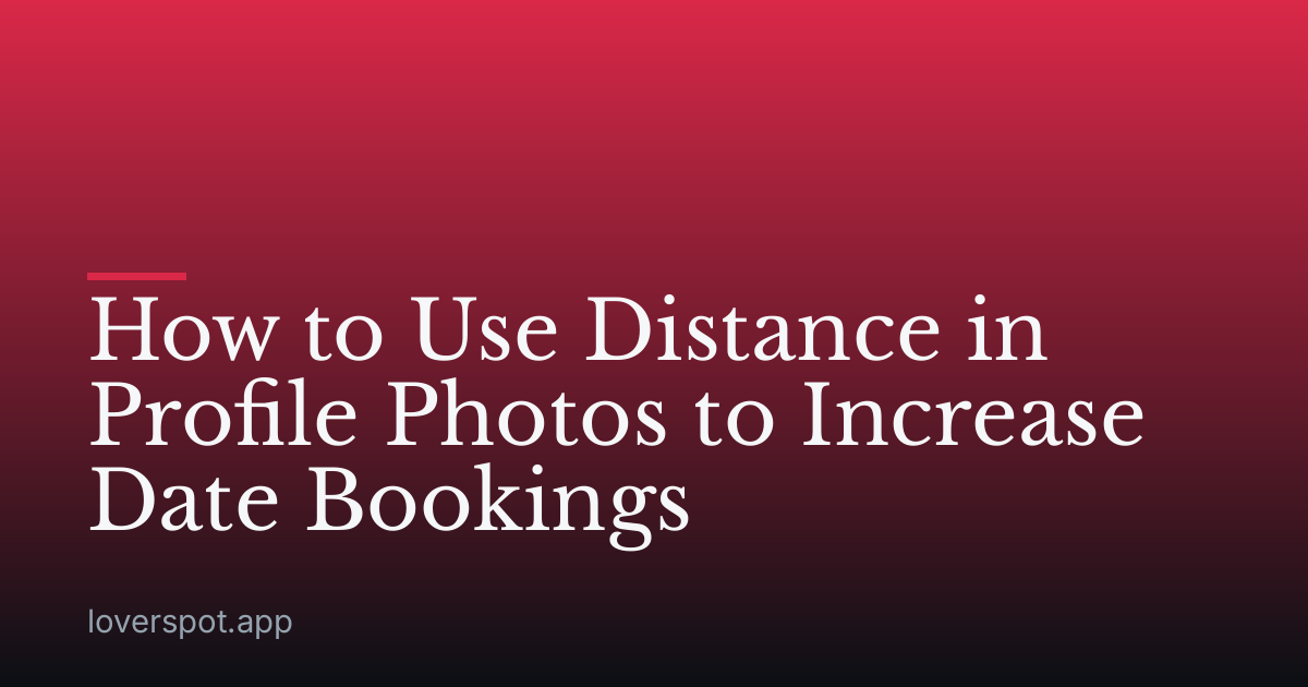 How to Use Distance in Profile Photos to Increase Date Bookings