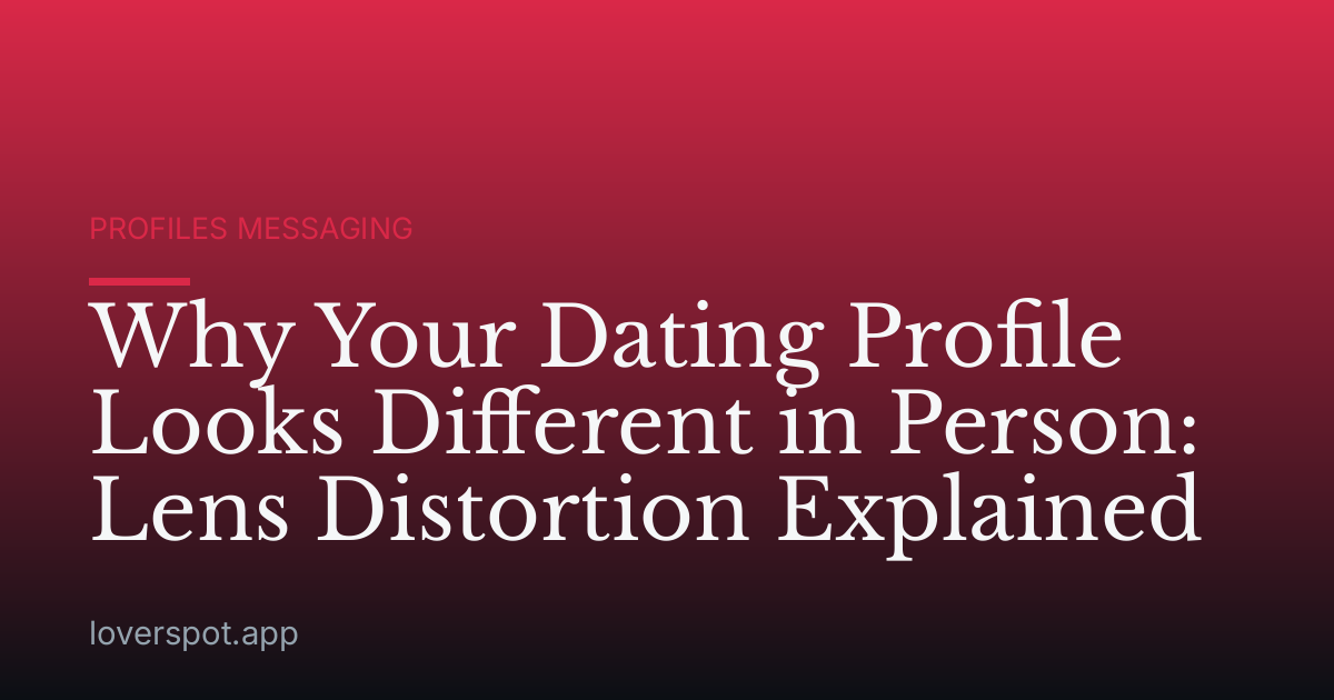 Why Your Dating Profile Looks Different in Person: Lens Distortion Explained