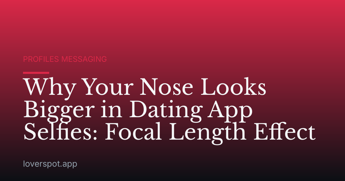 Why Your Nose Looks Bigger in Dating App Selfies: Focal Length Effect