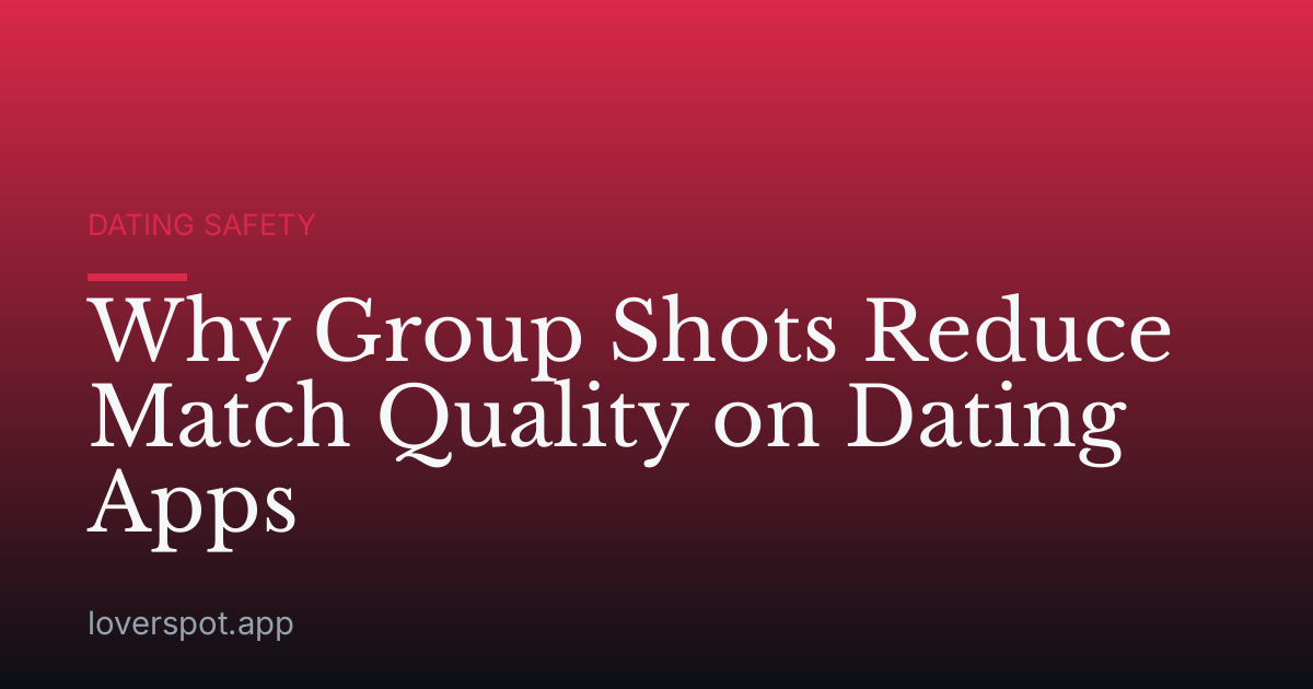 Why Group Shots Reduce Match Quality on Dating Apps
