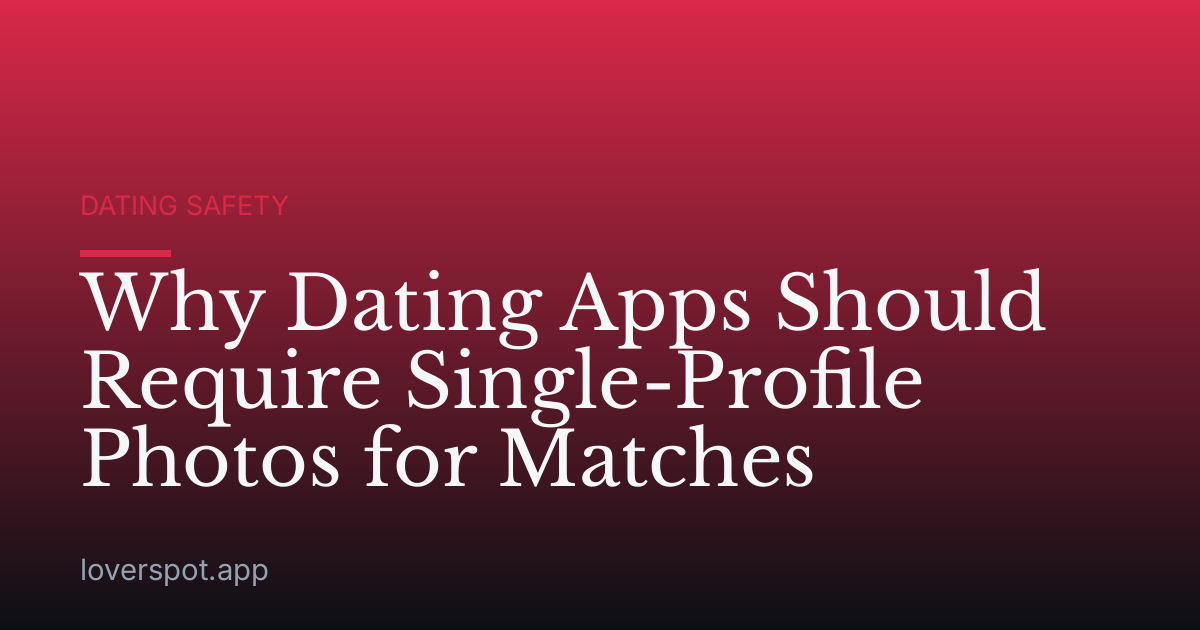 Why Dating Apps Should Require Single-Profile Photos for Matches