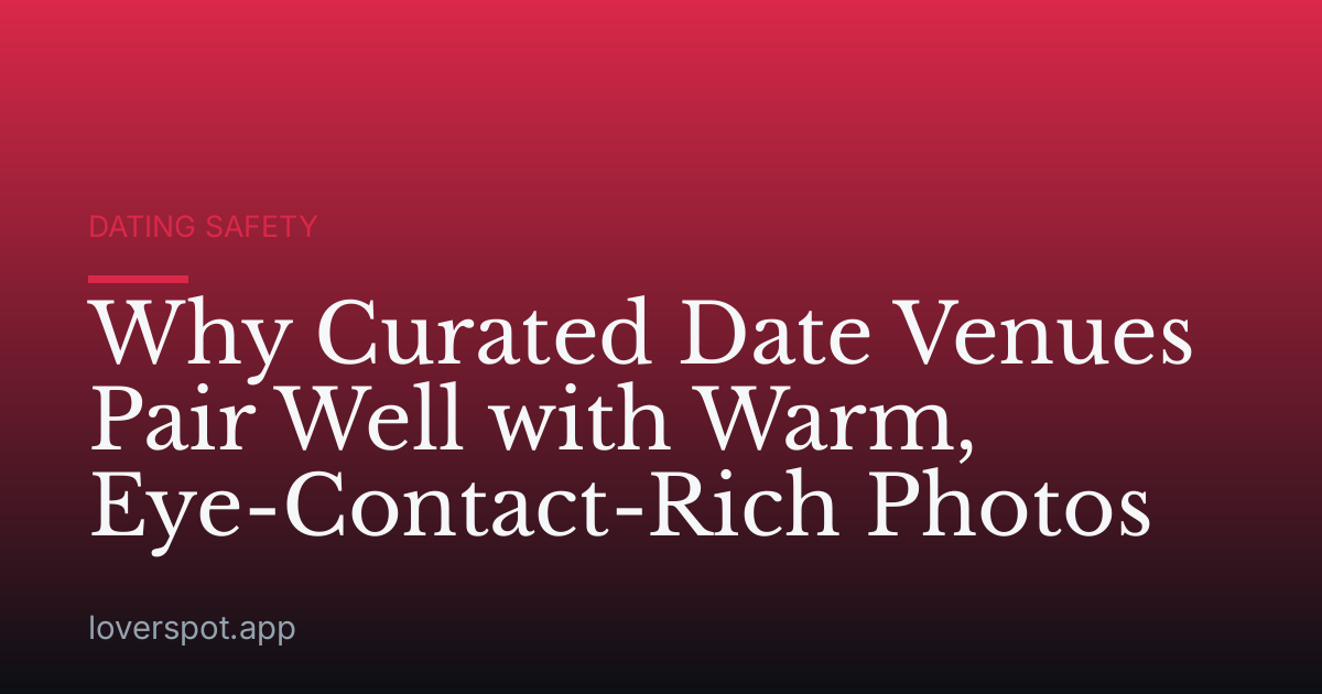 Why Curated Date Venues Pair Well with Warm, Eye-Contact-Rich Photos