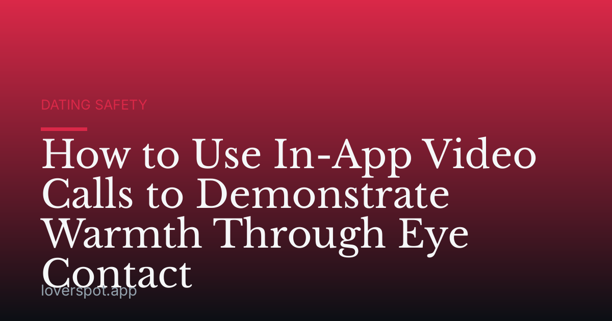 How to Use In-App Video Calls to Demonstrate Warmth Through Eye Contact