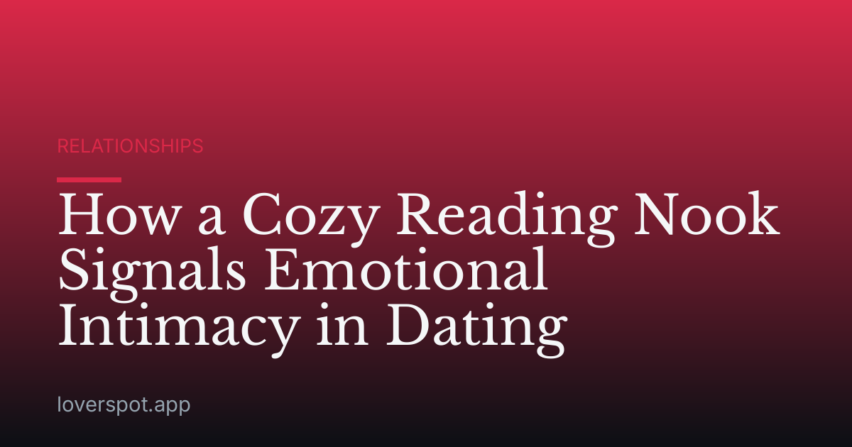 How a Cozy Reading Nook Signals Emotional Intimacy in Dating