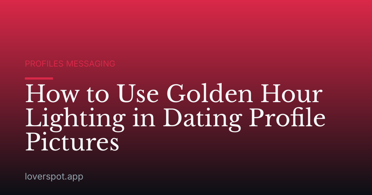 How to Use Golden Hour Lighting in Dating Profile Pictures