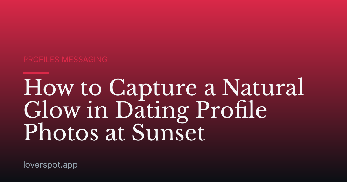How to Capture a Natural Glow in Dating Profile Photos at Sunset