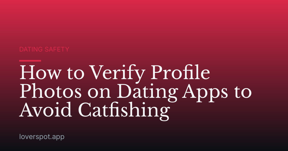 How to Verify Profile Photos on Dating Apps to Avoid Catfishing
