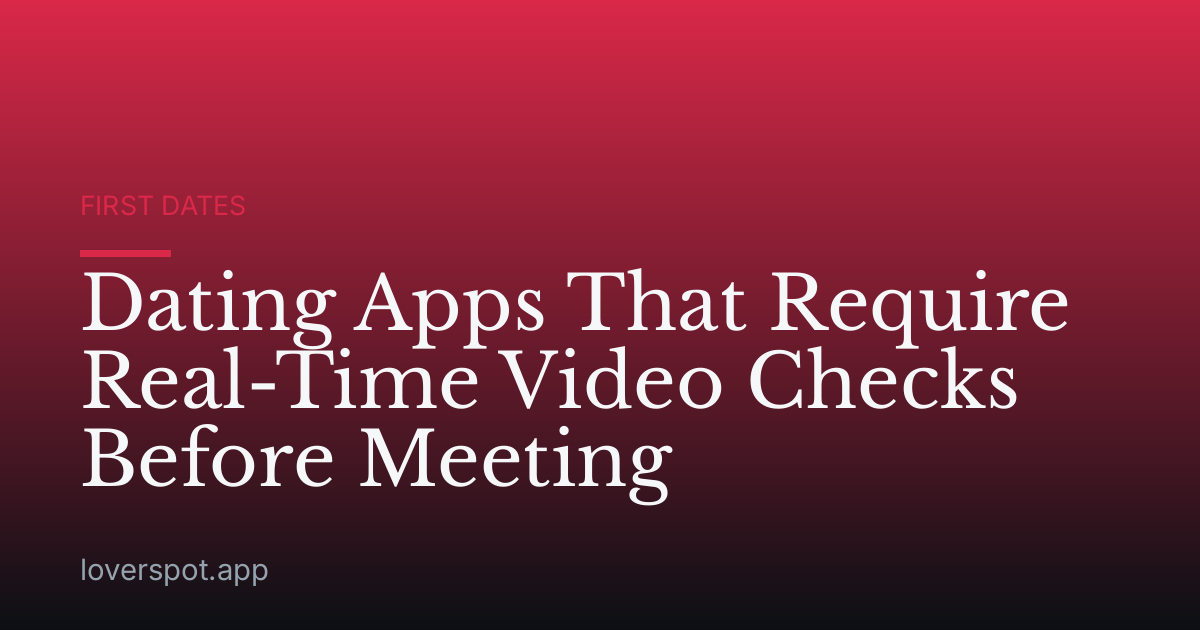Dating Apps That Require Real-Time Video Checks Before Meeting