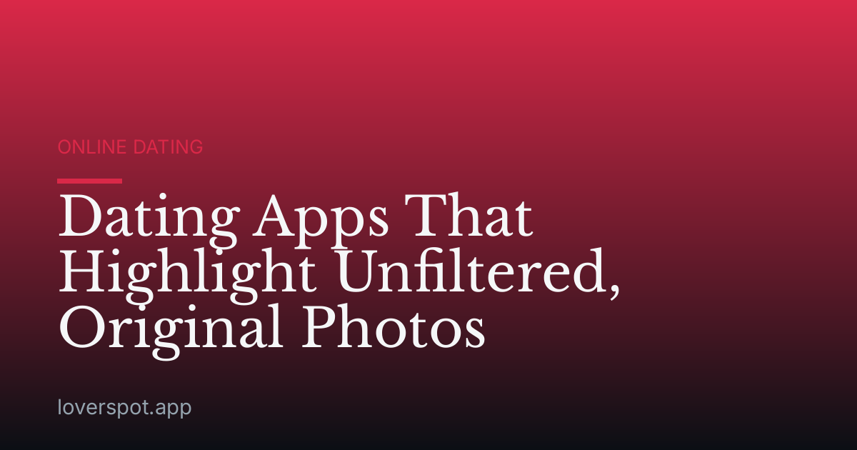 Dating Apps That Highlight Unfiltered, Original Photos