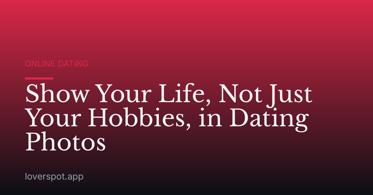 Show Your Life, Not Just Your Hobbies, in Dating Photos