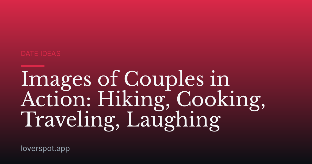 Images of Couples in Action: Hiking, Cooking, Traveling, Laughing